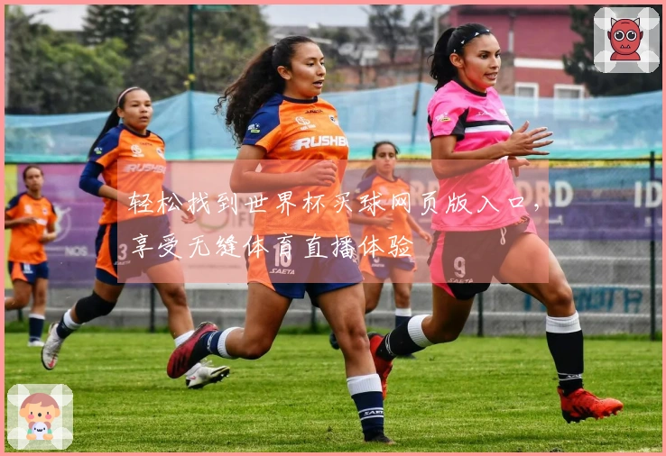 轻松找到世界杯买球网页版入口，享受无缝体育直播体验