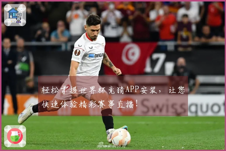 轻松掌握世界杯竞猜APP安装，让您快速体验精彩赛事直播！