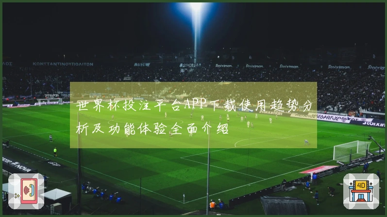 世界杯投注平台APP下载使用趋势分析及功能体验全面介绍