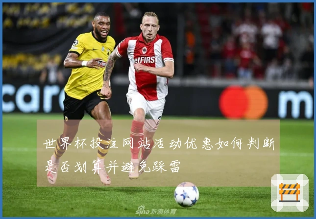 世界杯投注网站活动优惠如何判断是否划算并避免踩雷