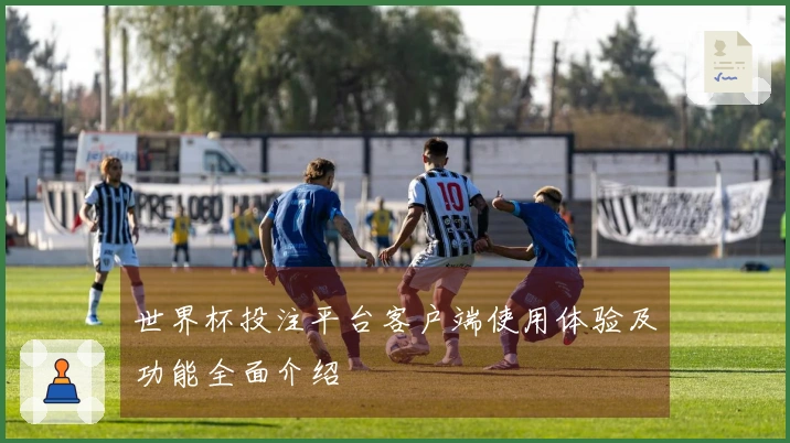 世界杯投注平台客户端使用体验及功能全面介绍